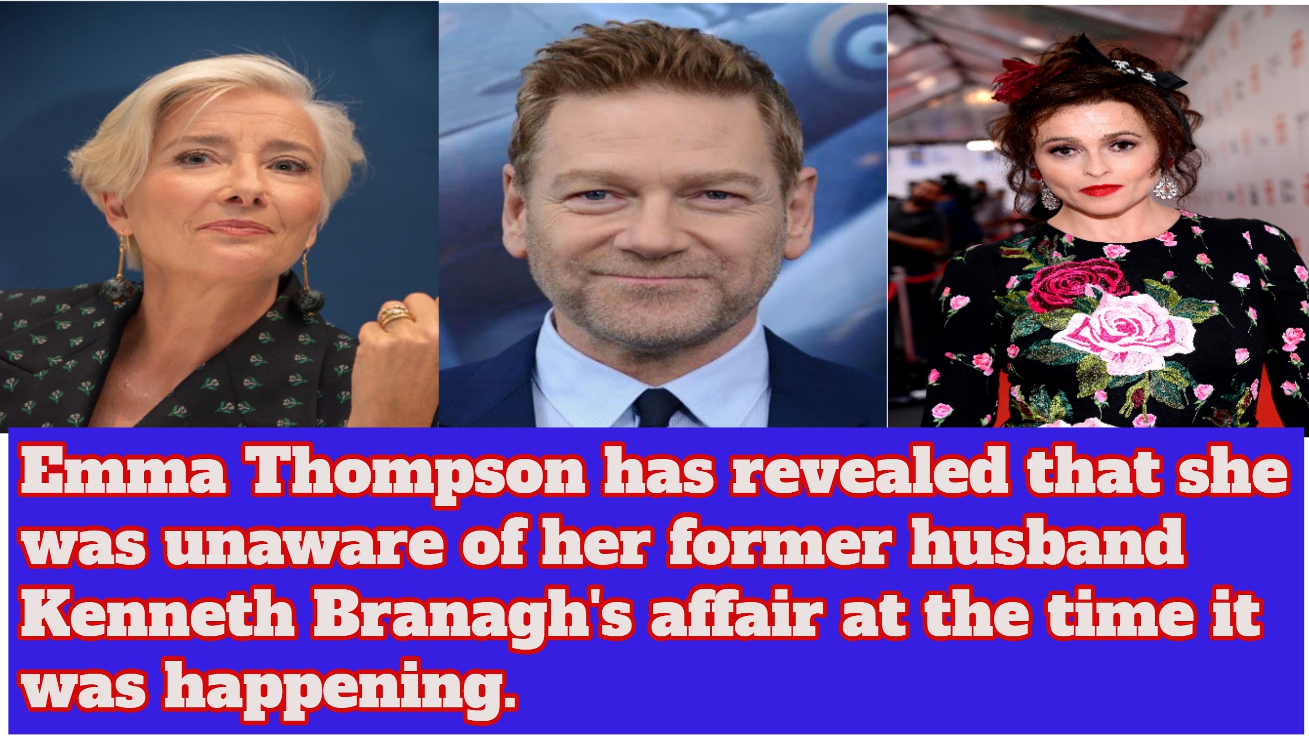 Emma Thompson has revealed that she was unaware of her former husband Kenneth Branaghs affair at th