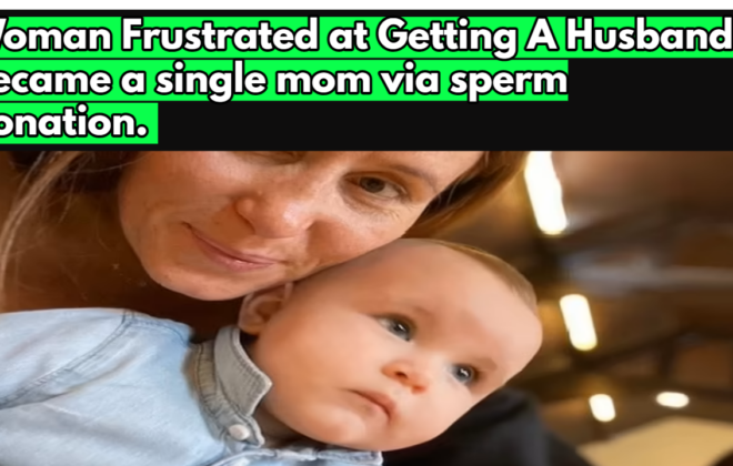 Woman Frustrated at Getting A Husband Became a single mom via sperm donation